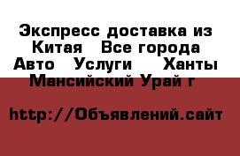 Экспресс доставка из Китая - Все города Авто » Услуги   . Ханты-Мансийский,Урай г.